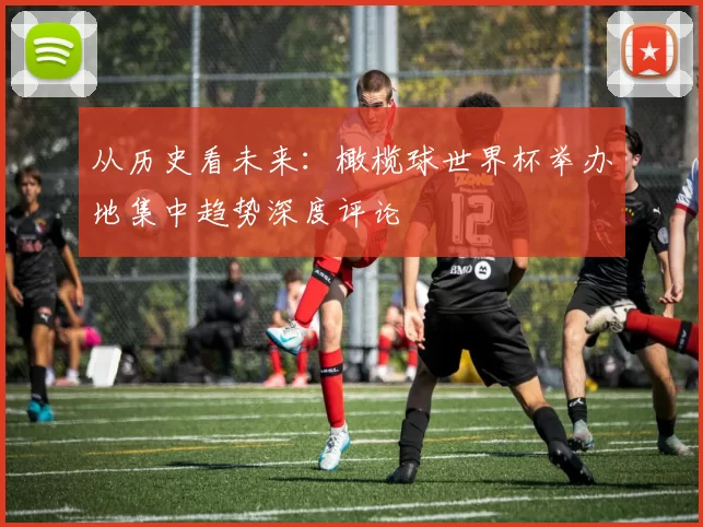 从历史看未来：橄榄球世界杯举办地集中趋势深度评论