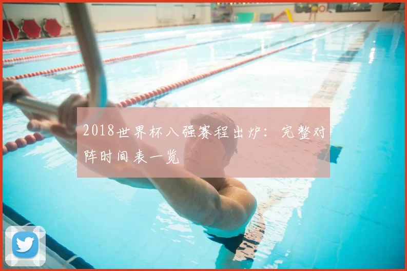 2018世界杯八强赛程出炉：完整对阵时间表一览