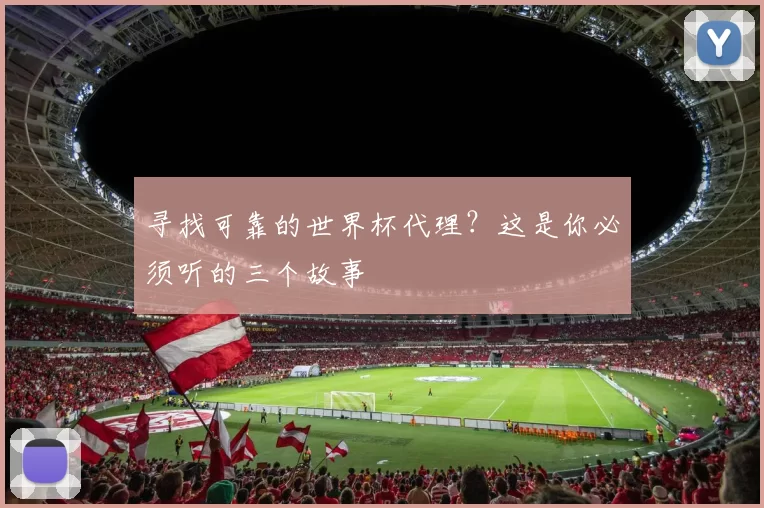寻找可靠的世界杯代理？这是你必须听的三个故事