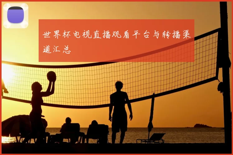 世界杯电视直播观看平台与转播渠道汇总