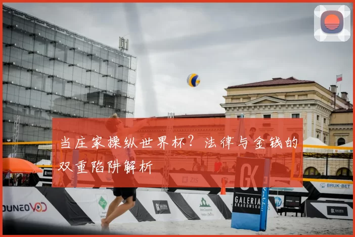 当庄家操纵世界杯？法律与金钱的双重陷阱解析