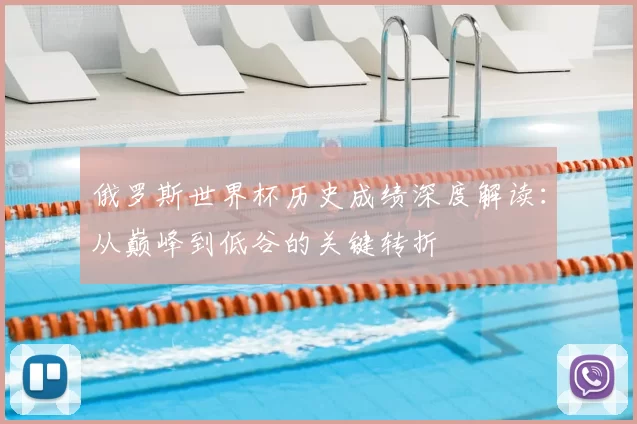 俄罗斯世界杯历史成绩深度解读：从巅峰到低谷的关键转折