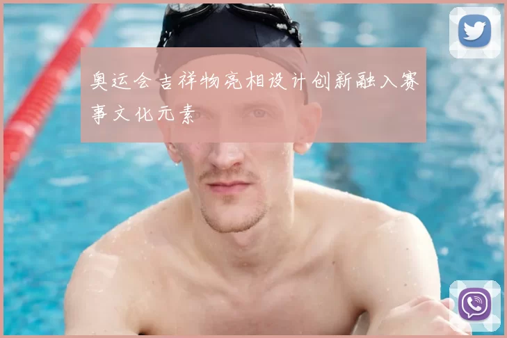 奥运会吉祥物亮相设计创新融入赛事文化元素