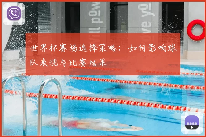 世界杯赛场选择策略：如何影响球队表现与比赛结果