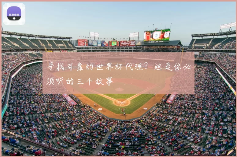 寻找可靠的世界杯代理？这是你必须听的三个故事