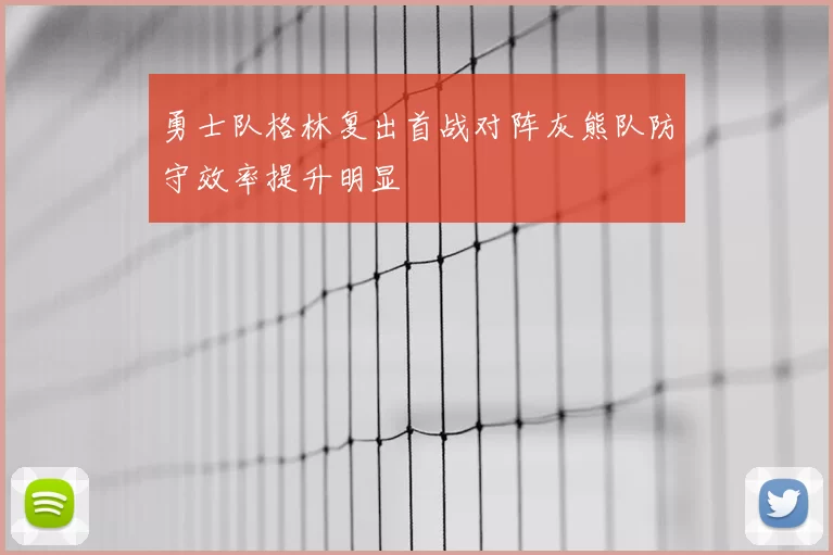 勇士队格林复出首战对阵灰熊队防守效率提升明显