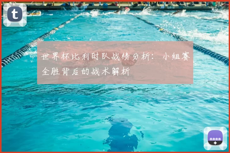 世界杯比利时队战绩分析：小组赛全胜背后的战术解析