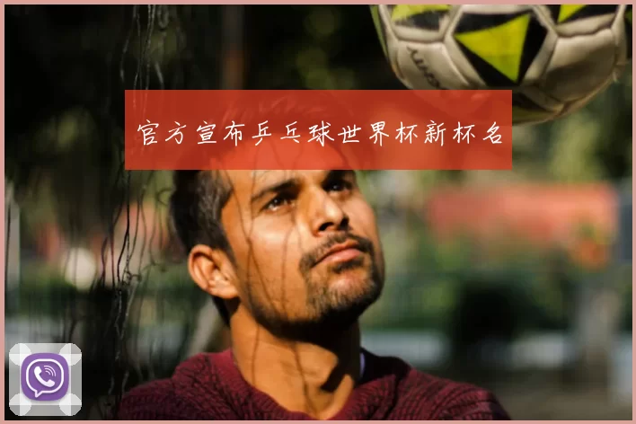 官方宣布乒乓球世界杯新杯名