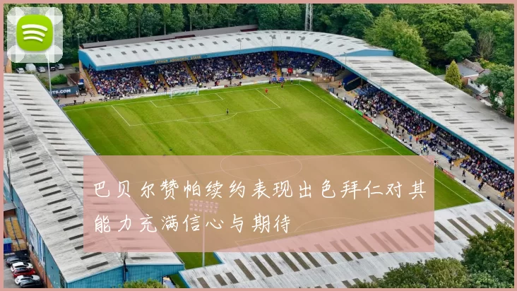 巴贝尔赞帕续约表现出色拜仁对其能力充满信心与期待